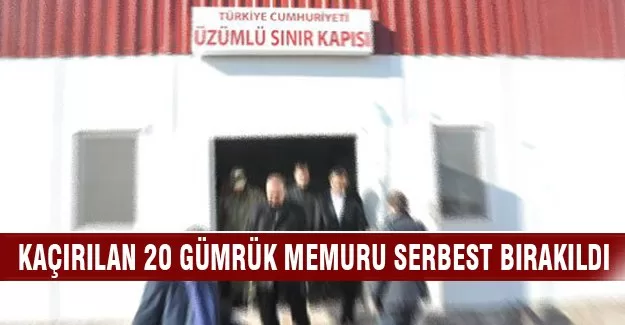 Kaçırılan 20 gümrük muhafaza memuru serbest bırakıldı