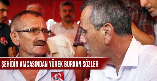 Şehidin amcasından yürek burkan sözler