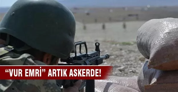 "Vur emri" artık askerde!