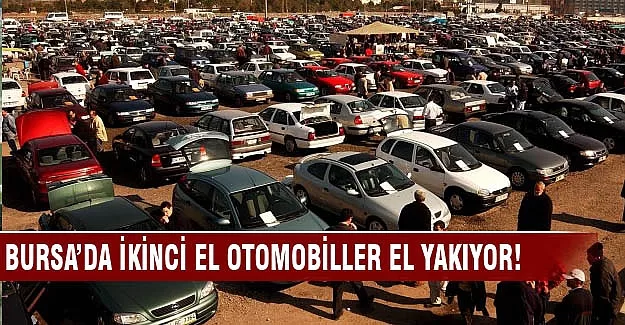 Bursa'da ikinci el otomobil el yakıyor!