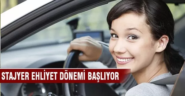 Stajyer ehliyet dönemi başlıyor