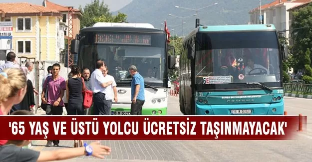 ''65 yaş ve üstü yolcu ücretsiz taşınmayacak"