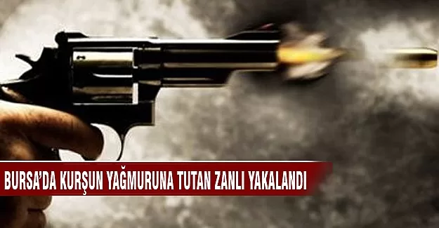 Bursa'da kurşun yağmuruna tutan zanlı yakalandı