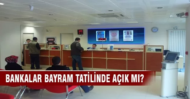 Bankalar bayram tatilinde açık mı?