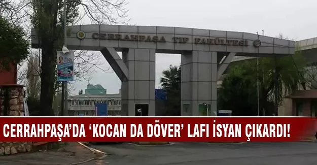 Cerrahpaşa'da "Kocan da döver" lafı isyan çıkardı