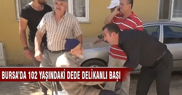 Bursa'da 102 yaşındaki dede delikanlı başı
