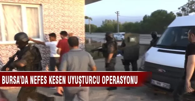 Bursa'da nefes kesen uyuşturucu operasyonu