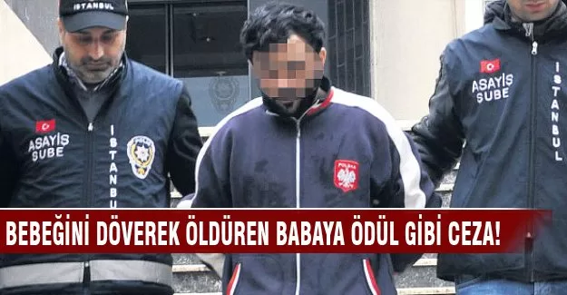 Bebeğini döverek öldüren babaya ödül gibi ceza!