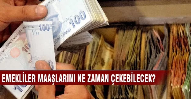 Emekliler maaşlarını ne zaman alabilecek?