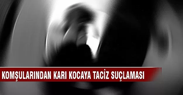 Karı-kocaya, taciz suçlaması...