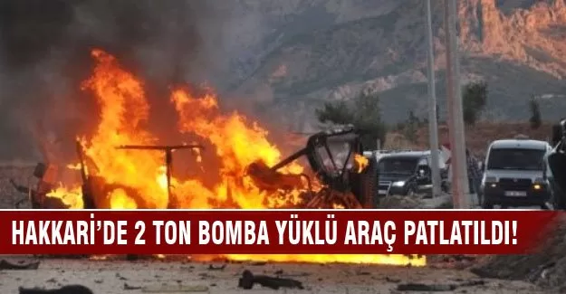 Hakkari'de 2 ton bomba yüklü araç patlatıldı