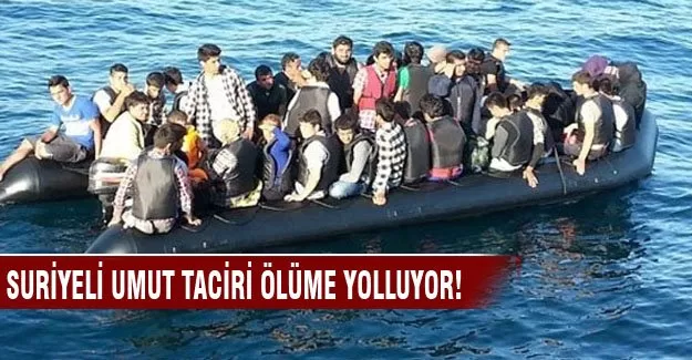 Suriyeli umut taciri ölüme yolluyor!