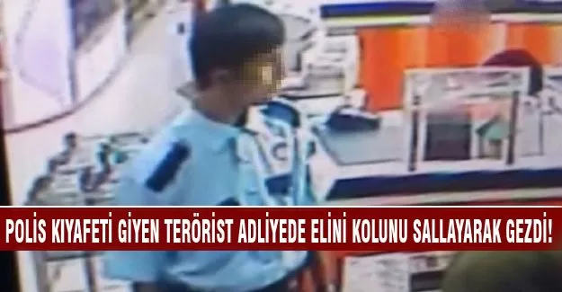 Polis kıyafeti giyen Terörist adliyede elini kolunu sallayarak gezdi