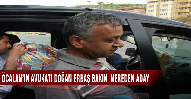 Öcalan'ın avukatı Doğan Erbaş bakın nereden aday