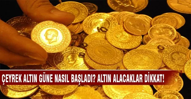 Çeyrek altın güne nasıl başladı? Altın alacaklar dikkat!