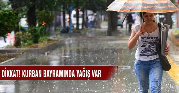 Dikkat! Kurban bayramında yağış var