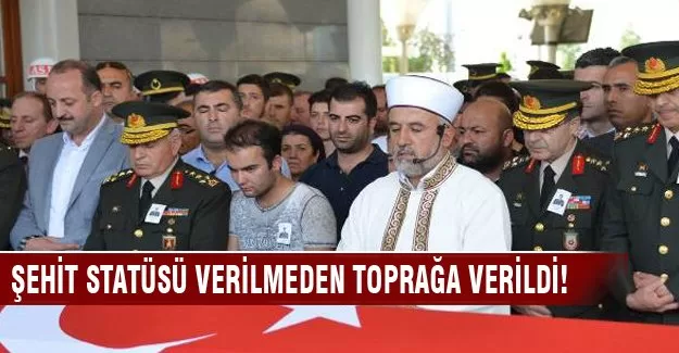 Şehit statüsü verilmeden toprağa verildi! Yakınları ise..