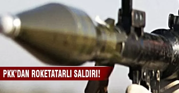 PKK'dan roketatarlı saldırdı