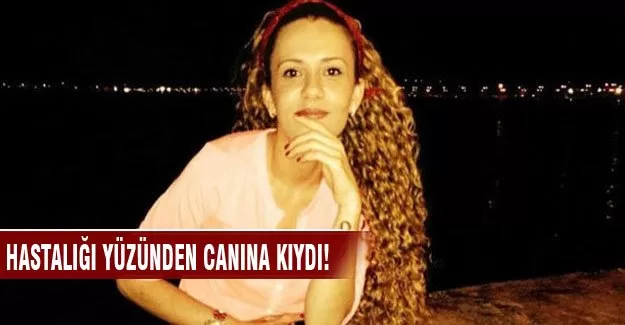 Hastalığı yüzünden canına kıydı