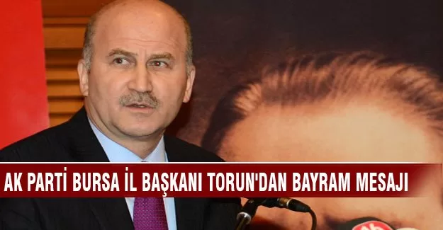 AK Parti Bursa İl Başkanı Torun'dan bayram mesajı