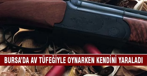 Av tüfeğiyle oynarken kendini yaraladı