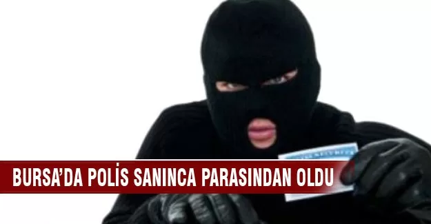 Bursa'da polis sanınca parasından oldu