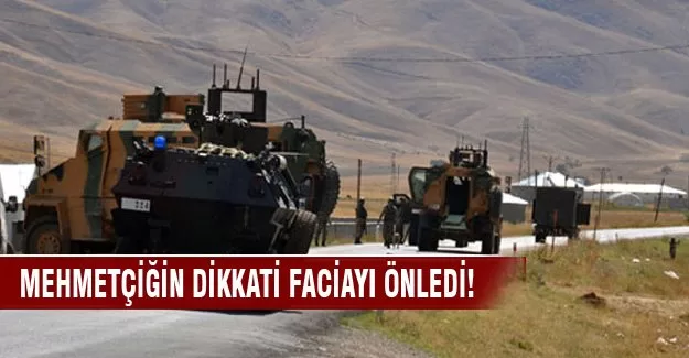 Mehmetçiğin dikkati faciayı önledi