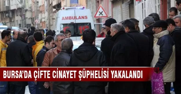 Bursa'da çifte cinayet şüphelisi yakalandı!