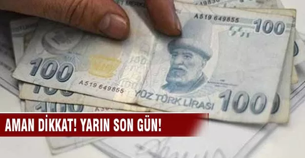 Aman dikkat! Yarın son gün!