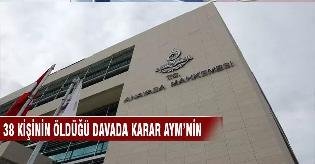 38 kişinin öldüğü davada karar AYM'nin