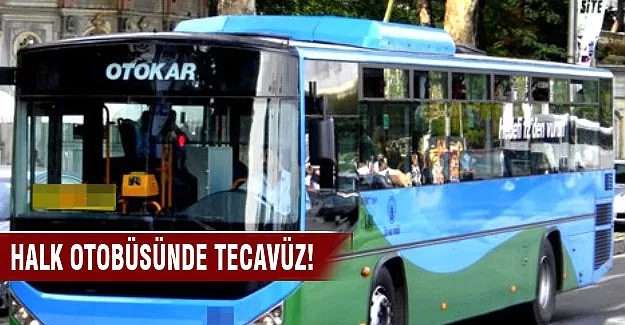 Halk otobüsünde tecavüz!