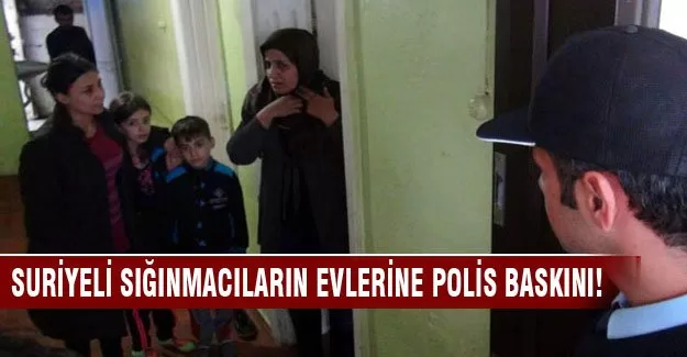 Suriyeli mültecilerin evlerine polis baskını