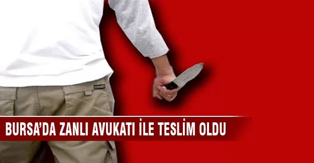 Bursa'da zanlı avukatı ile teslim oldu