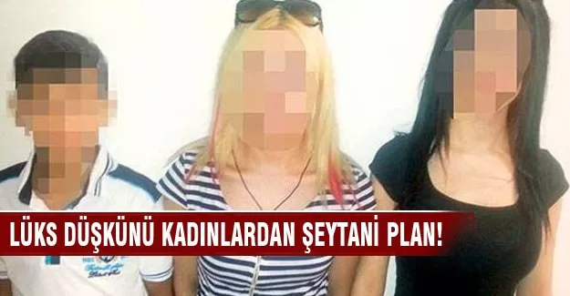 Lüks düşkünü kadınlardan şeytani plan!