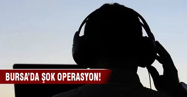 Bursa'da yasa dışı dinleme operasyonu