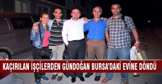 Kaçırılan işçilerden Gündoğan Bursa'daki evine döndü