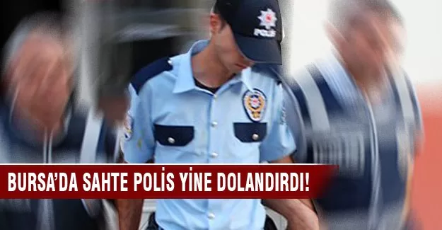 Bursa'da sahte polis yine dolandırdı!