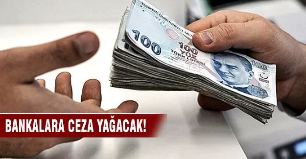 Bankalara ceza yağacak!