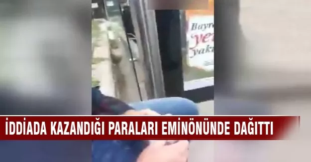 İddiada kazandığı paraları Eminönün'de dağıttı!