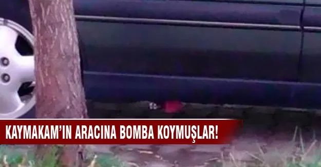 Kaymakam'ın aracına bomba konmuş!