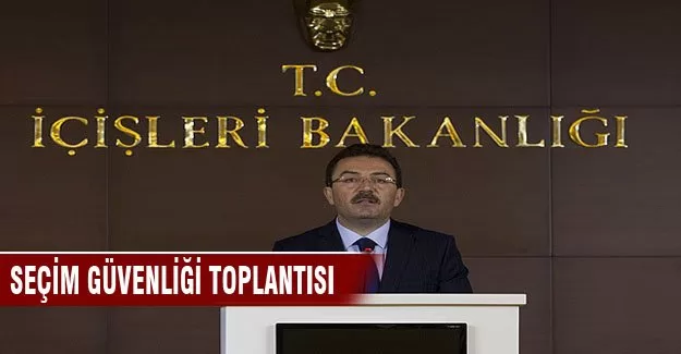 İçişleri Bakanlığı'ndan seçim güvenliği toplantısı