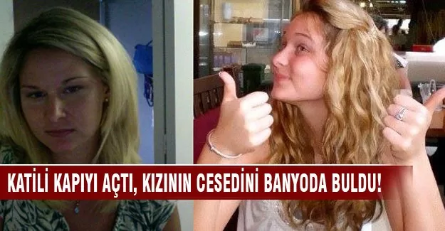 Kapıyı katil açtı, kızının cesedini buldu!