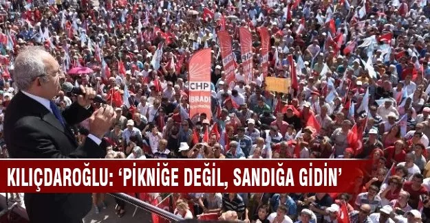 Kılıçdaroğlu 'Pikniğe değil sandığa gidin'