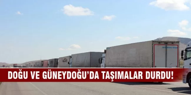 Doğu ve Güneydoğu'da taşımalar durdu