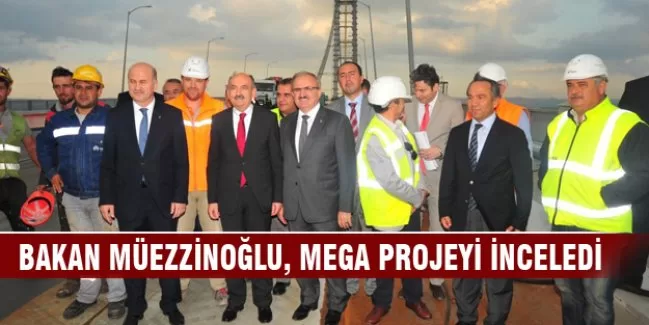 Bakan Müezzinoğlu mega projeyi yerinde inceledi