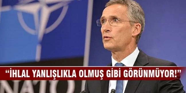 NATO: Yanlışlıkla olmuş gibi görünmüyor