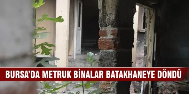Bursa'da metruk binalar batakhaneye döndü!