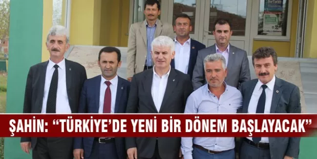 Şahin "Türkiye'de yeni bir dönem başlayacak"