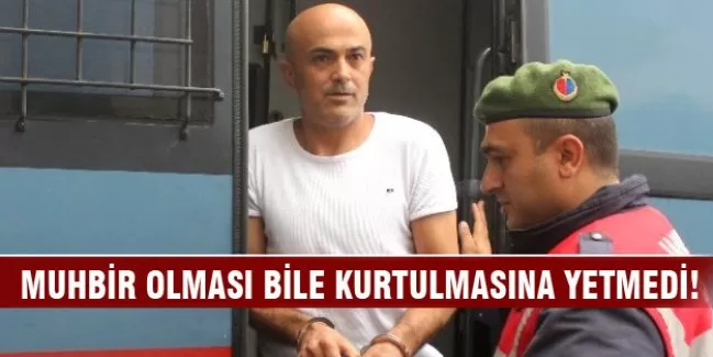 Muhbir olması bile kurtulmasına yetmedi!