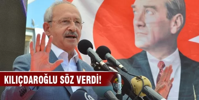 Kılıçdaroğlu söz verdi!